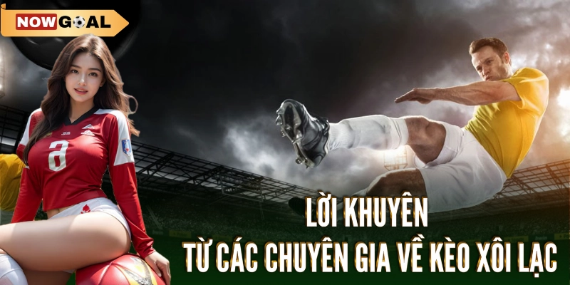 Kèo Xôi Lạc Nowgoal - Thế Giới Cá Cược Thể Thao Hấp Dẫn 3 Lời khuyên từ các chuyên gia về kèo xôi lạc