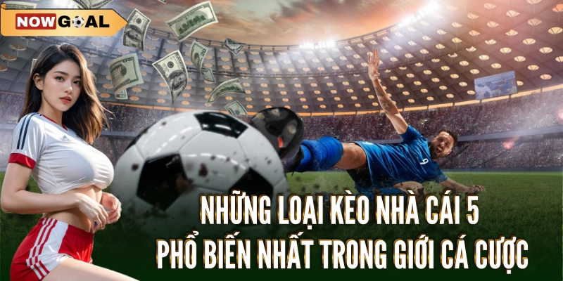 Kèo Nhà Cái 5 - Chiến Lược Đỉnh Cao Trong Cá Cược Thể Thao 2 Những loại kèo nhà cái 5 phổ biến nhất trong giới cá cược
