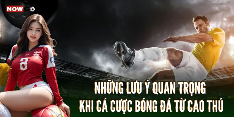 Kèo Bóng Đá - Khám Phá Thế Giới Cá Cược Bóng Đá Cùng Nowgoal 3 Những lưu ý quan trọng khi cá cược bóng đá từ cao thủ